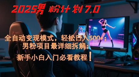 2025男粉计划7.0，全自动变现模式，轻松日入5张+，新手小白必看课程-紫橙资源网