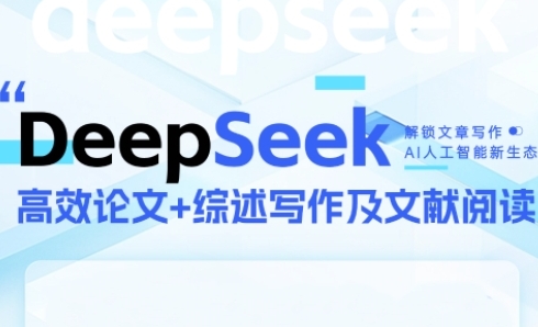 DeepSeek论文写作实战营，助力快速产出高质量论文与综述，突破学术创作瓶颈-紫橙资源网