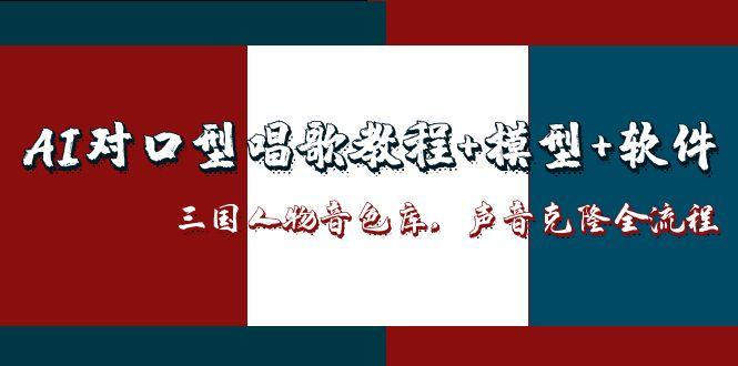 AI对口型唱歌教程+模型+软件，三国人物音色库，声音克隆全流程-紫橙资源网