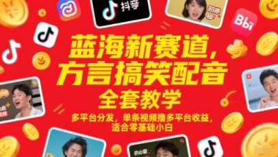 蓝海新赛道，方言搞笑配音全套教学，多平台分发，单条视频撸多平台收益，适合零基础小白-紫橙资源网