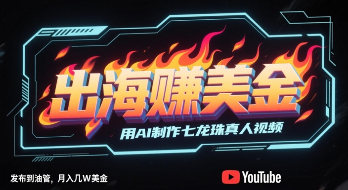 出海挣美金,用AI制作七龙珠真人视频,发布到油管,条条爆火,月入几W美刀-紫橙资源网