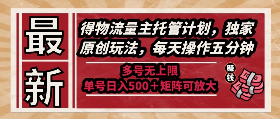 最新得物流量主托管计划，独家原创玩法，每天操作五分钟，多号无上限 ...-紫橙资源网