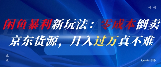 闲鱼暴利新玩法：零成本倒卖京东货源，月入过1W真不难-紫橙资源网