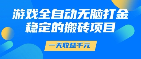 游戏全自动无脑打金项目，一天收益1k+，稳定持久的搬砖项目-紫橙资源网