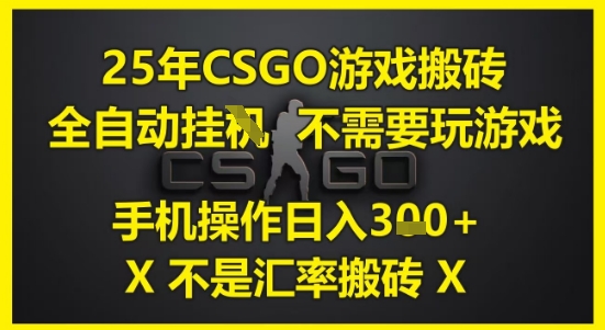 25年CSGO游戏搬砖，全自动运行，不需要玩游戏，手机操作日入3张(不是汇率搬砖)-紫橙资源网