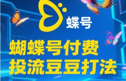 2025蝴蝶号付费投流豆豆打法，助新手快速掌握付费流量撬动自然流的核心玩法-紫橙资源网