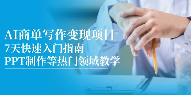 AI商单写作变现项目，7天快速入门指南，PPT制作等热门领域教学-紫橙资源网