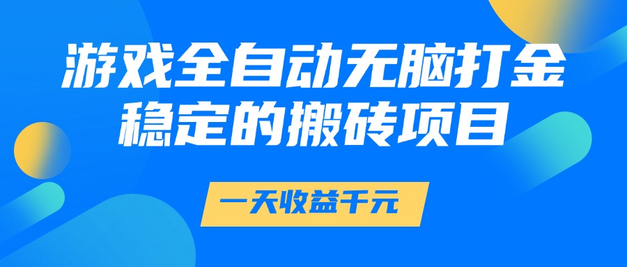 游戏全自动无脑打金，一天收益1000+，稳定的搬砖项目-紫橙资源网