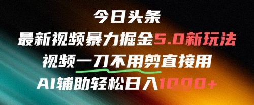 今日头条AI免剪辑搬运新风口,不剪直接发,暴力掘金日入四位数-紫橙资源网