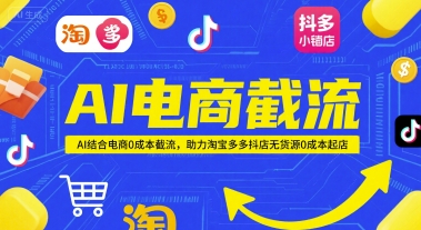 AI电商截流项目,AI结合电商0成本截流,助力淘宝多多抖店无货源0成本起店-紫橙资源网