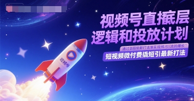 视频号直播底层逻辑和投放计划，短视频微付费撬短引最新打法-紫橙资源网