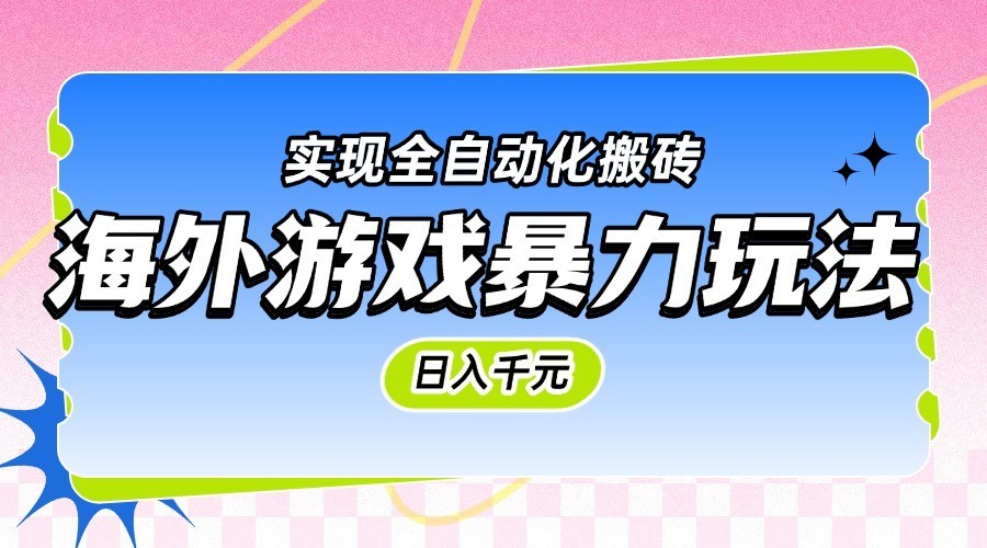 海外游戏暴力玩法，日入千元，实现全自动化搬砖-紫橙资源网