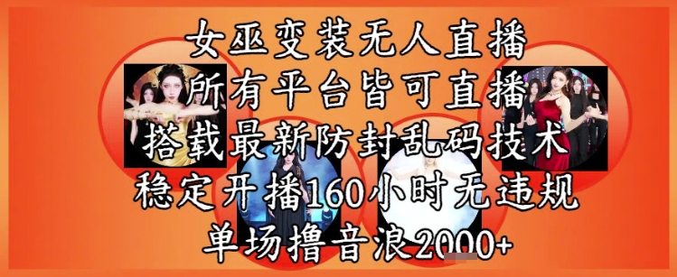 女巫变装直播最新玩法，所有直播平台皆可操作，稳定开播160小时无违规，单场撸音浪2k+-紫橙资源网