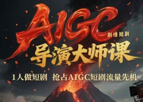 AIGC剧情短剧导演大师课，1人做短剧，抢占AIGC短剧流量先机-紫橙资源网