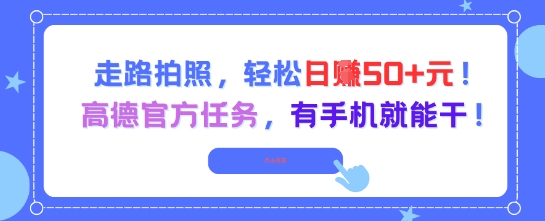 走路拍照，轻松日入50+!高德官方任务，有手机就能干-紫橙资源网