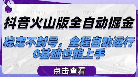 抖音火山版全自动掘金，稳定不封号，全程自动运行，可批量放大操作，0基础也能上手-紫橙资源网