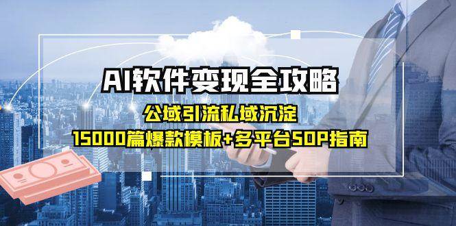 AI软件变现全攻略：公域引流私域沉淀，15000篇爆款模板+多平台SOP指南-紫橙资源网