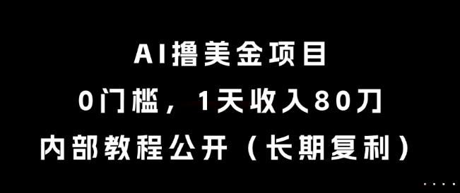 AI撸美金项目,0门槛,1天收入80刀,内部教程公开(长期复利)-紫橙资源网
