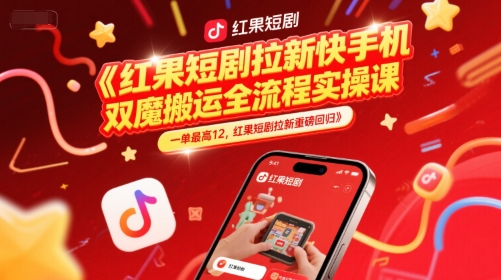 红果短剧拉新快手手机双魔法搬运全流程实操课，一单最高12，红果短剧拉新重磅回归-紫橙资源网