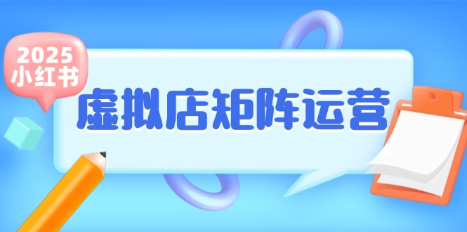 小红书虚拟店矩阵运营，铺货少款笔记，半自动化，开店轻松玩副业-紫橙资源网