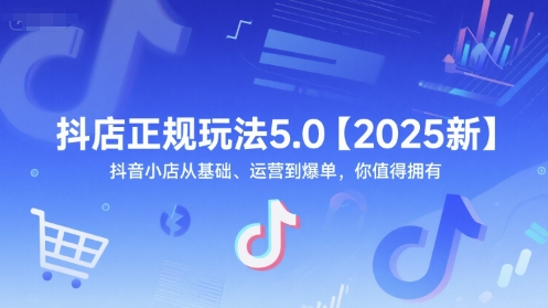 抖店正规玩法5.0【2025新】抖音小店从基础、运营到爆单，你值得拥有-紫橙资源网