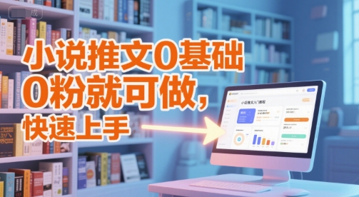 小说推文0基础入门教程,0粉就可做,快速上手-紫橙资源网
