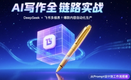 AI写作全链路:DeepSeek结构化Prompt+飞书多维表打造爆款内容体系-紫橙资源网