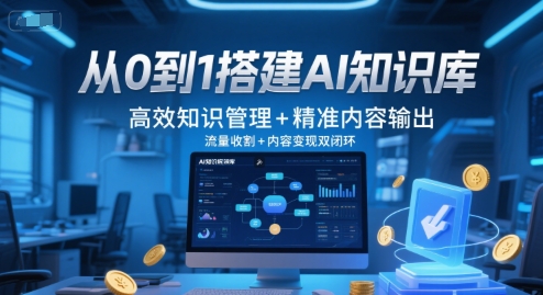 从0到1搭建AI知识库，高效知识管理+精准内容输出，流量收割+内容变现双闭环-紫橙资源网