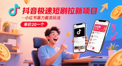 抖音极速短剧拉新项目，小红书暴力截流玩法，单价20一个-紫橙资源网