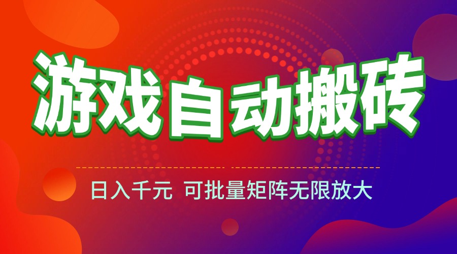 游戏全自动搬砖项目，日入千元 ，可批量矩阵无限放大-紫橙资源网
