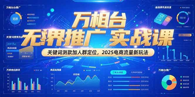 万相台无界推广实战课，关键词测款加人群定位，2025电商流量新玩法-紫橙资源网