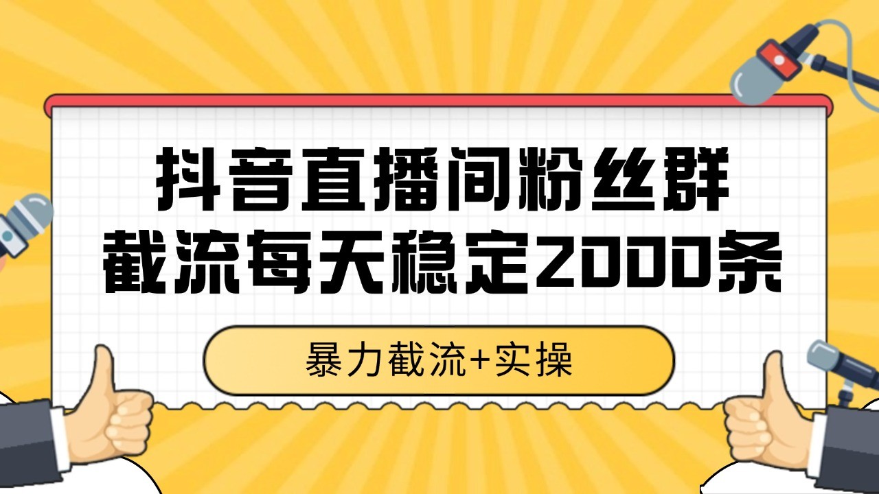 抖音直播间粉丝群截流,稳定采集数据全行业通用 2000+数据一天-紫橙资源网