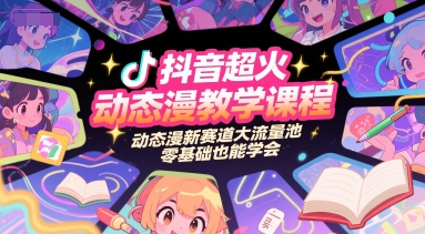 抖音超火动态漫教学课程,动态漫新赛道大流量池,零基础也能学会-紫橙资源网