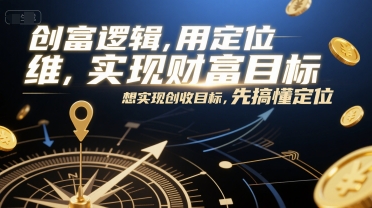 创富逻辑，用定位思维实现财富目标，想实现创收目标，先搞懂定位-紫橙资源网