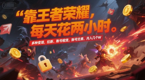 靠王者荣耀，每天花两小时，多种变现，拉新、账号租赁，账号交易，月入几个W-紫橙资源网