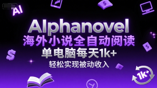 AIphanovel海外小说全自动阅读，单电脑每天1k+，轻松实现被动收入-紫橙资源网