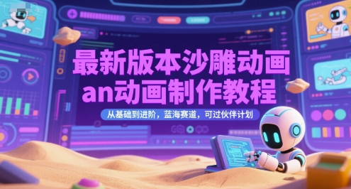 最新版本沙雕动画an动画制作教程,从基础到进阶,蓝海赛道,可过伙伴计划-紫橙资源网