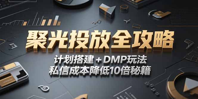 2025小红书聚光投放全攻略，计划搭建+DMP玩法，私信成本降低10倍秘籍-紫橙资源网