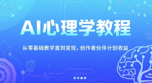 AI心理学教程，从零基础教学直到变现，创作者伙伴计划收益-紫橙资源网