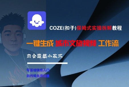 COZE(扣子)保姆式实操拆解教程，一键生成城市文旅视频工作流，内含隐藏小技巧-紫橙资源网