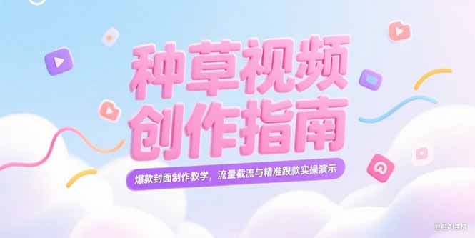 小红书种草视频创作指南，爆款封面制作教学，流量截流与精准跟款实操演示-紫橙资源网