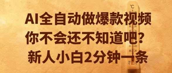 AI全自动做爆款视频，你不会还不知道吧？新人小白2分钟一条-紫橙资源网