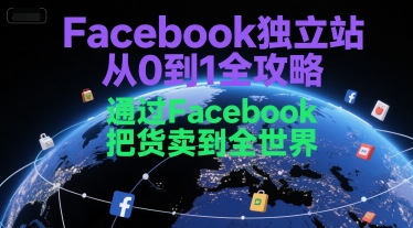 Facebook独立站从0到1全攻略，通过FacebboK把货卖到全世界-紫橙资源网