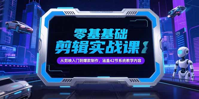 零基础抖音剪辑实战课，从剪映入门到爆款制作，涵盖42节系统教学内容-紫橙资源网