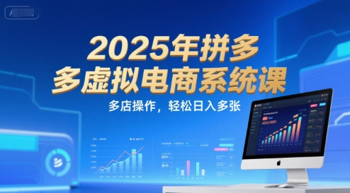 2025年拼多多虚拟电商系统课,多店操作,轻松日入多张-紫橙资源网