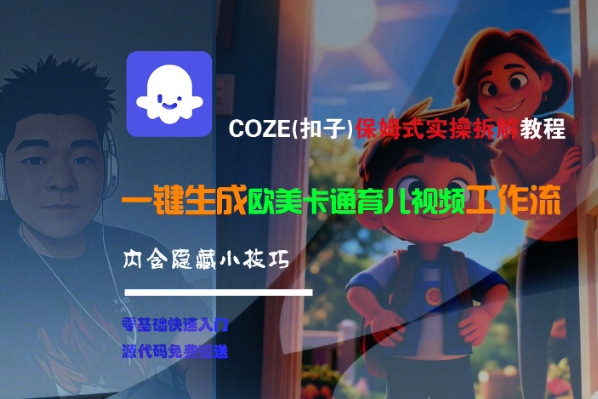 COZE(扣子)保姆式实操拆解教程，一键生成欧美卡通有儿视频工作流，内含隐藏小技巧-紫橙资源网