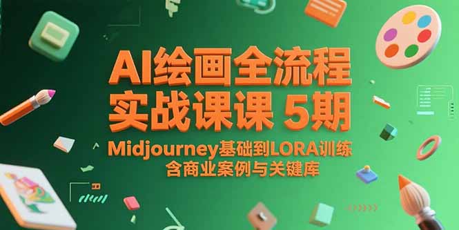 AI绘画全流程实战课5期，Midjourney基础到LORA训练，含商业案例与关键词库-紫橙资源网