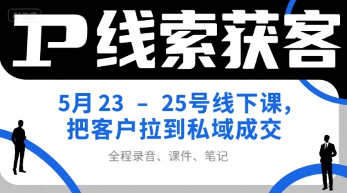 IP线索获客5月23-25号线下课，把客户拉到私域成交（录音+课件+笔记）-紫橙资源网