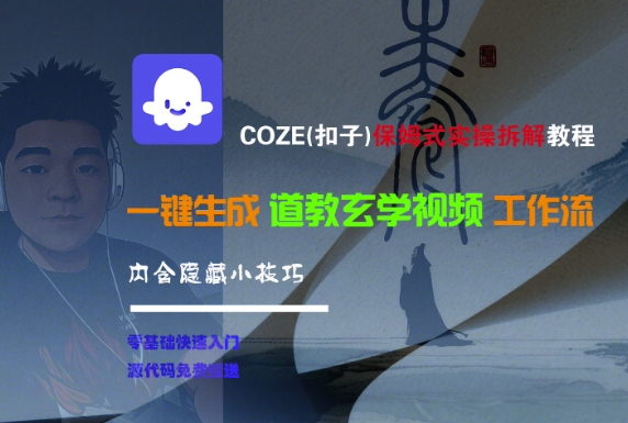 COZE(扣子)保姆式实操拆解教程，一键生成道教玄学视频工作流，内含隐藏小技巧-紫橙资源网