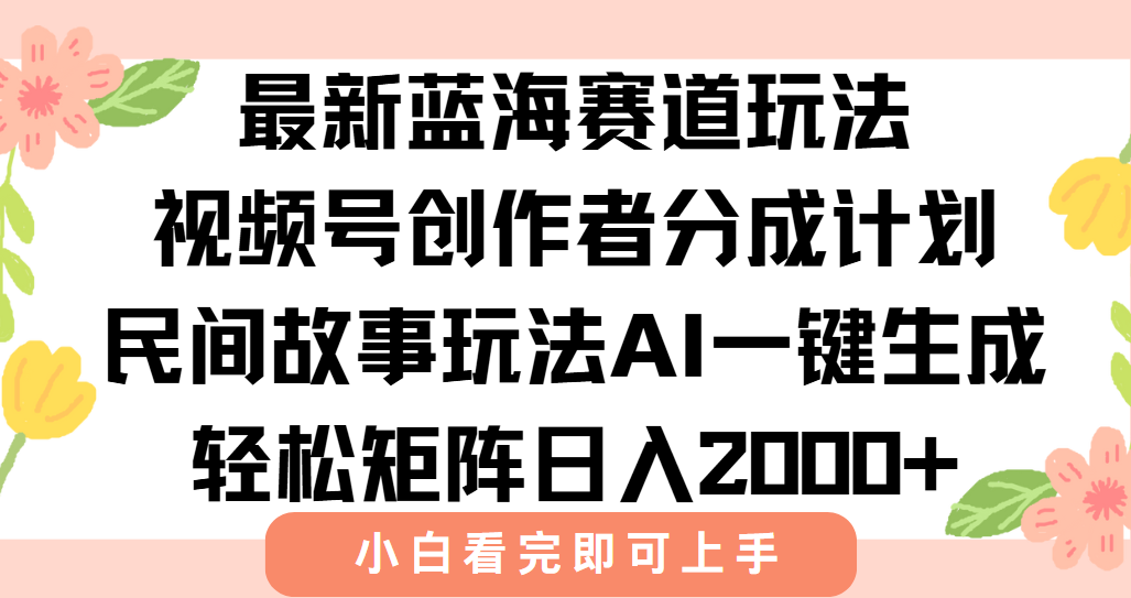 最新视频号创作者分成民间故事玩法，AI一键生成爆款视频，轻松日入2000+-紫橙资源网